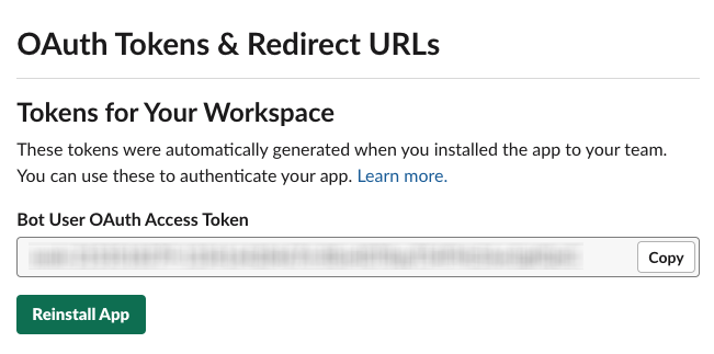 The Bot User OAuth Access Token in the Tokens for Your Workspace section of the OAuth Tokens & Redirect URLs App page in Slack